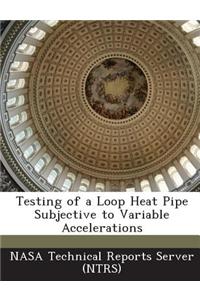 Testing of a Loop Heat Pipe Subjective to Variable Accelerations