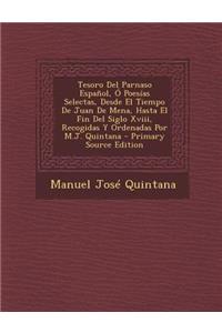 Tesoro del Parnaso Espanol, O Poesias Selectas, Desde El Tiempo de Juan de Mena, Hasta El Fin del Siglo XVIII, Recogidas y Ordenadas Por M.J. Quintana