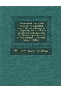 Source Book for Social Origins, Ethnological Materials, Psychological Standpoint, Classified and Annotated Bibliographies for the Interpretation of Savage Society