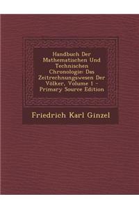 Handbuch Der Mathematischen Und Technischen Chronologie: Das Zeitrechnungswesen Der Volker, Volume 1