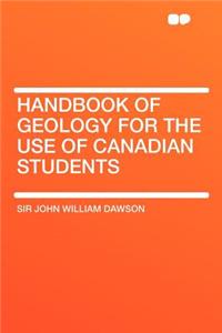 Handbook of Geology for the Use of Canadian Students