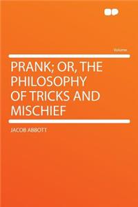Prank; Or, the Philosophy of Tricks and Mischief
