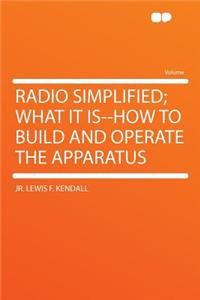 Radio Simplified; What It Is--How to Build and Operate the Apparatus