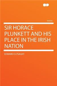 Sir Horace Plunkett and His Place in the Irish Nation