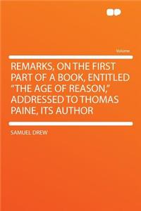 Remarks, on the First Part of a Book, Entitled the Age of Reason, Addressed to Thomas Paine, Its Author