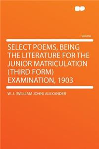 Select Poems, Being the Literature for the Junior Matriculation (Third Form) Examination, 1903