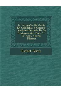 La Compania de Jesus En Colombia y Centro-America Despues de Su Restauracion, Part 3 - Primary Source Edition