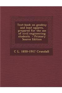 Text-Book on Geodesy and Least Squares, Prepared for the Use of Civil Engineering Students - Primary Source Edition