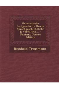 Germanische Lautgesetze in Ihrem Sprachgeschichtlichen Verhaltnis... - Primary Source Edition