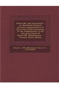 Somerville, Past and Present: An Illustrated Historical Souvenir Commemorative of the Twenty-Fifth Anniversary of the Establishment of the City Gove