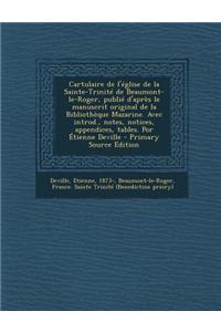 Cartulaire de l'église de la Sainte-Trinité de Beaumont-le-Roger, publié d'après le manuscrit original de la Bibliothèque Mazarine. Avec introd., notes, notices, appendices, tables. Por Étienne Deville