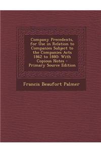 Company Precedents, for Use in Relation to Companies Subject to the Companies Acts 1862 to 1880: With Copious Notes