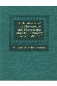 A Handbook of the Microscope and Microscopic Objects