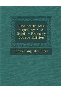 The South Was Right, by S. A. Steel - Primary Source Edition