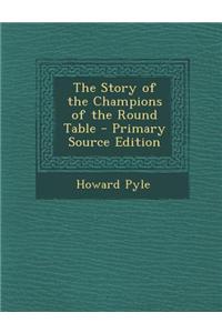 The Story of the Champions of the Round Table - Primary Source Edition