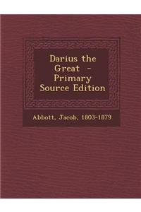 Darius the Great - Primary Source Edition