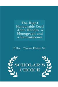The Right Honourable Cecil John Rhodes, a Monograph and a Reminiscence - Scholar's Choice Edition