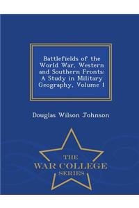 Battlefields of the World War, Western and Southern Fronts: A Study in Military Geography, Volume 1 - War College Series