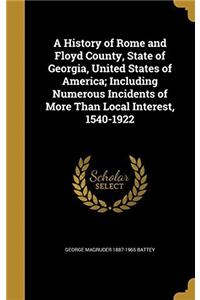 A History of Rome and Floyd County, State of Georgia, United States of America: Including Numerous Incidents of More Than Local Interest, 1540-1922