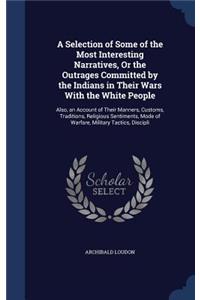 A Selection of Some of the Most Interesting Narratives, Or the Outrages Committed by the Indians in Their Wars With the White People