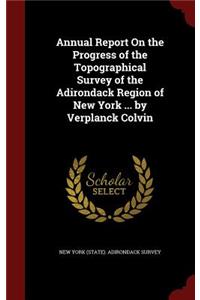 Annual Report On the Progress of the Topographical Survey of the Adirondack Region of New York ... by Verplanck Colvin