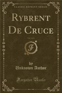 Rybrent de Cruce, Vol. 2 of 2 (Classic Reprint)