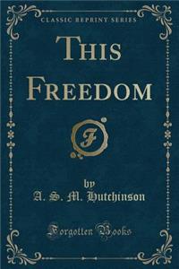 This Freedom (Classic Reprint)