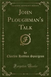 John Ploughman's Talk (Classic Reprint)