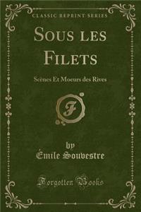 Sous Les Filets: ScÃ¨nes Et Moeurs Des Rives (Classic Reprint)