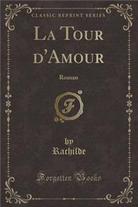 La Tour d'Amour: Roman (Classic Reprint)