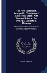 The New Testament, Arranged in Chronological & Historical Order; With Copious Notes on the Principal Subjects in Theology
