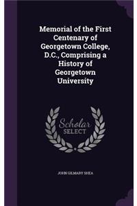 Memorial of the First Centenary of Georgetown College, D.C., Comprising a History of Georgetown University