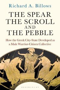 Spear, the Scroll, and the Pebble: How the Greek City-State Developed as a Male Warrior-Citizen Collective