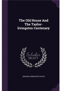 The Old House And The Taylor-livingston Centenary