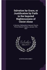 Salvation by Grace, or Justification by Faith in the Imputed Righteousness of Christ Alone