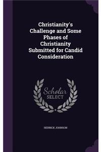 Christianity's Challenge and Some Phases of Christianity Submitted for Candid Consideration