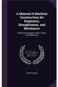 Manual of Machine Construction for Engineers, Draughtsmen, and Mechanics