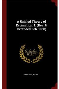 A Unified Theory of Estimation. 1. (Rev. & Extended Feb. 1960)