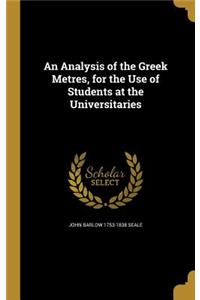 An Analysis of the Greek Metres, for the Use of Students at the Universitaries