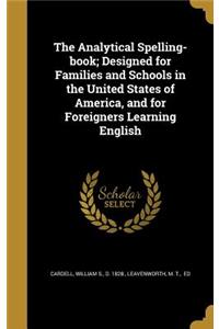 Analytical Spelling-book; Designed for Families and Schools in the United States of America, and for Foreigners Learning English