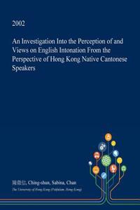 An Investigation Into the Perception of and Views on English Intonation from the Perspective of Hong Kong Native Cantonese Speakers