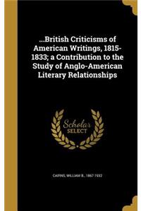...British Criticisms of American Writings, 1815-1833; a Contribution to the Study of Anglo-American Literary Relationships
