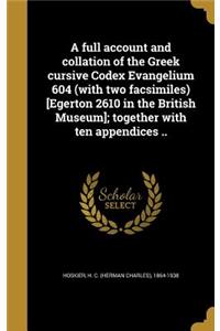 A Full Account and Collation of the Greek Cursive Codex Evangelium 604 (with Two Facsimiles) [Egerton 2610 in the British Museum]; Together with Ten Appendices ..