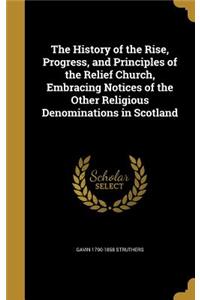 The History of the Rise, Progress, and Principles of the Relief Church, Embracing Notices of the Other Religious Denominations in Scotland