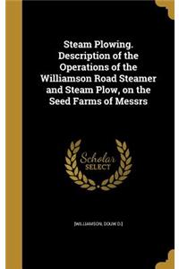 Steam Plowing. Description of the Operations of the Williamson Road Steamer and Steam Plow, on the Seed Farms of Messrs