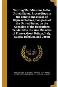 Visiting War Missions to the United States. Proceedings in the Senate and House of Representatives, Congress of the United States, on the Occasion of the Receptions Tendered to the War Missions of France, Great Britain, Italy, Russia, Belgium, and