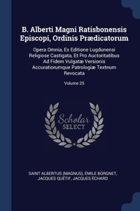B. Alberti Magni Ratisbonensis Episcopi, Ordinis Prædicatorum