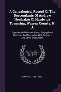 A Genealogical Record Of The Descendants Of Andrew Newbaker Of Hardwick Township, Warren County, N. J.