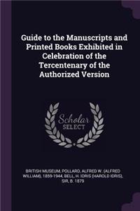 Guide to the Manuscripts and Printed Books Exhibited in Celebration of the Tercentenary of the Authorized Version