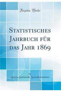 Statistisches Jahrbuch FÃ¼r Das Jahr 1869 (Classic Reprint)